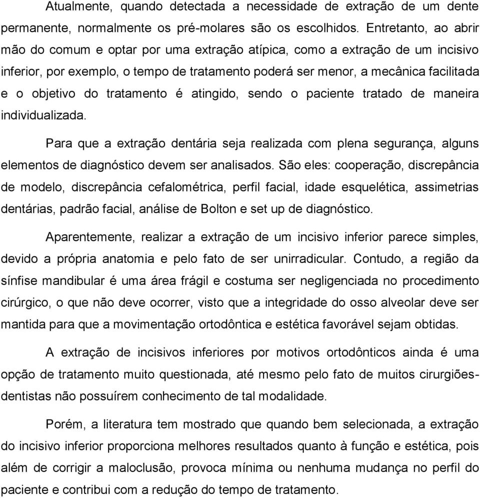 tratamento é atingido, sendo o paciente tratado de maneira individualizada. Para que a extração dentária seja realizada com plena segurança, alguns elementos de diagnóstico devem ser analisados.