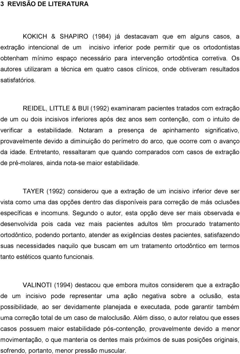 REIDEL, LITTLE & BUI (1992) examinaram pacientes tratados com extração de um ou dois incisivos inferiores após dez anos sem contenção, com o intuito de verificar a estabilidade.