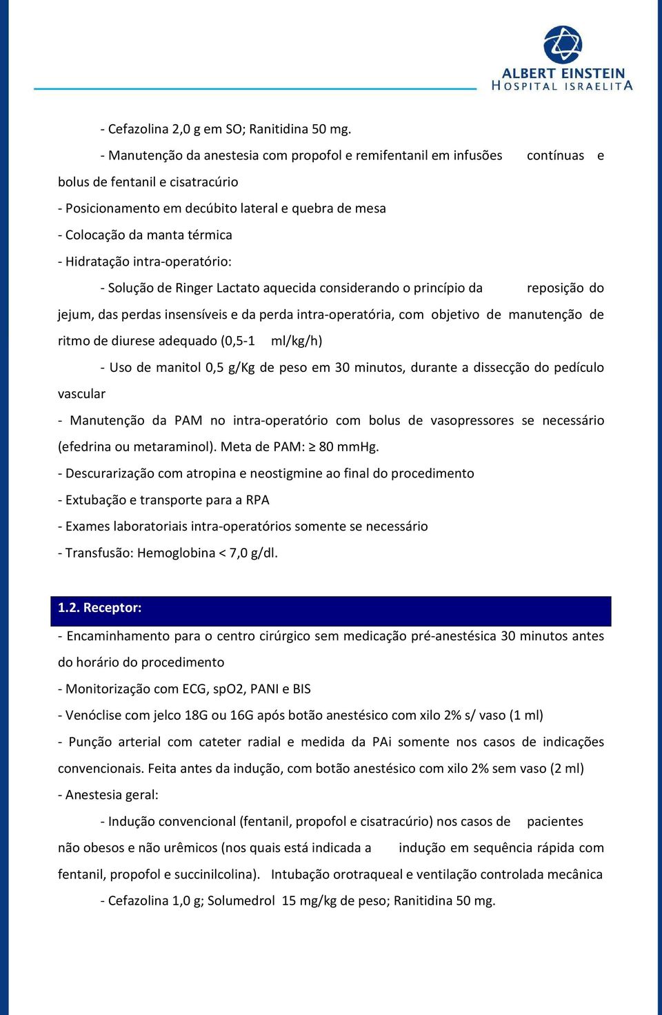 Hidratação intra-operatório: - Solução de Ringer Lactato aquecida considerando o princípio da reposição do jejum, das perdas insensíveis e da perda intra-operatória, com objetivo de manutenção de