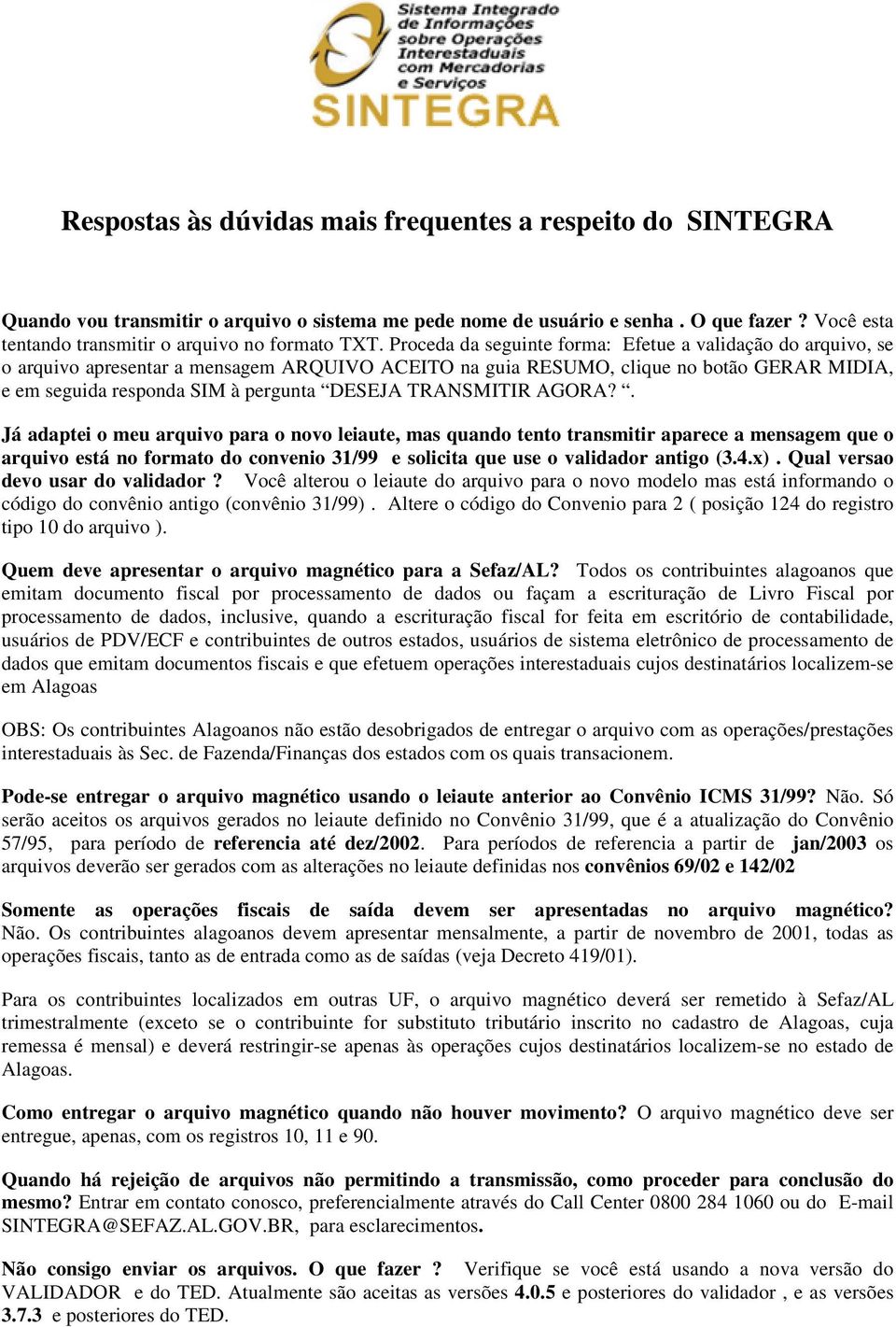 Proceda da seguinte forma: Efetue a validação do arquivo, se o arquivo apresentar a mensagem ARQUIVO ACEITO na guia RESUMO, clique no botão GERAR MIDIA, e em seguida responda SIM à pergunta DESEJA