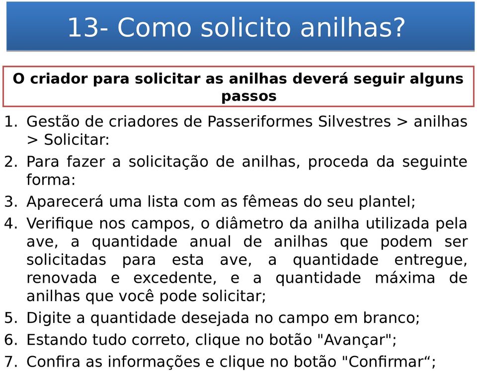 Verifique nos campos, o diâmetro da anilha utilizada pela ave, a quantidade anual de anilhas que podem ser solicitadas para esta ave, a quantidade entregue, renovada e