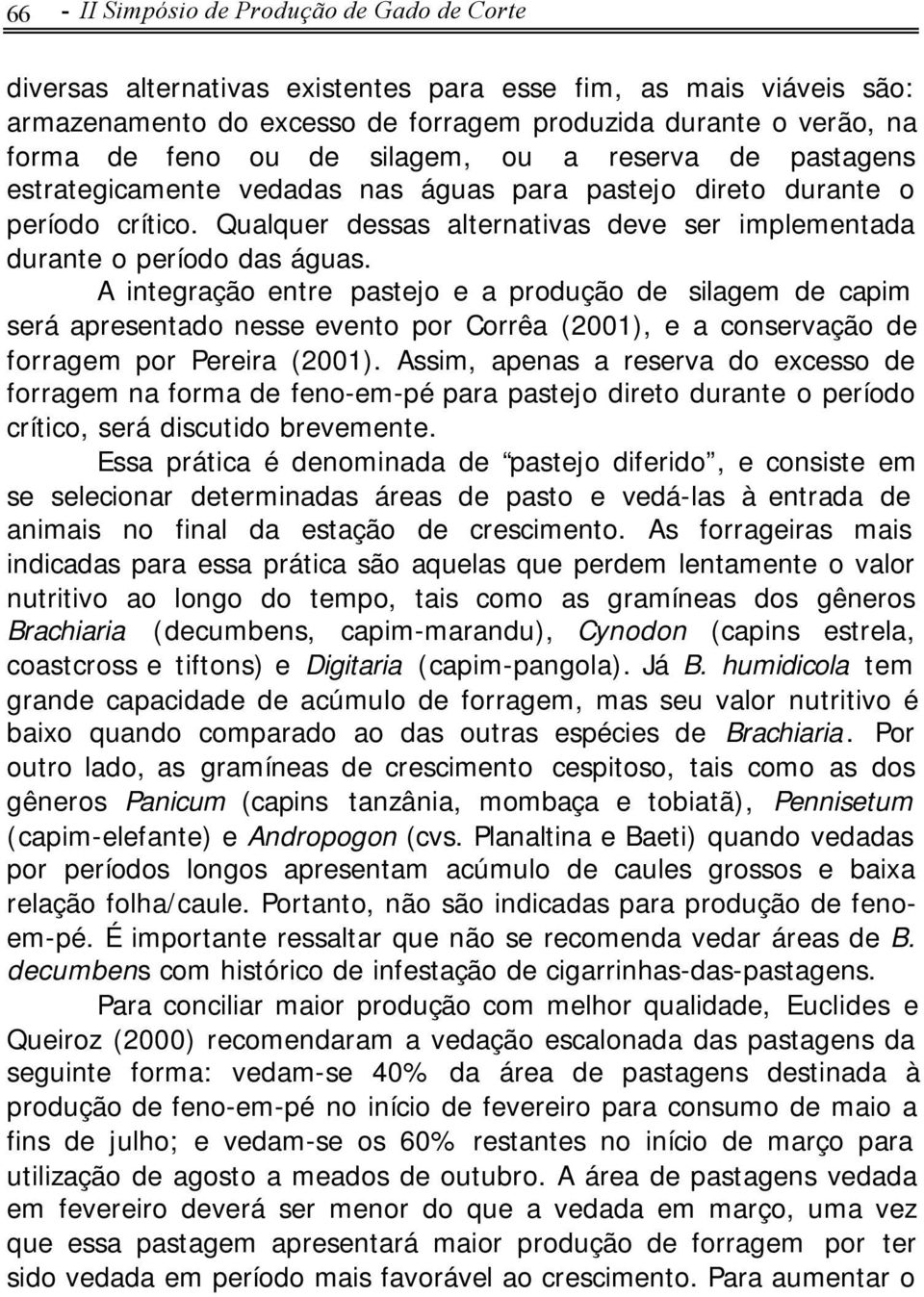 A integração entre pastejo e a produção de silagem de capim será apresentado nesse evento por Corrêa (2001), e a conservação de forragem por Pereira (2001).