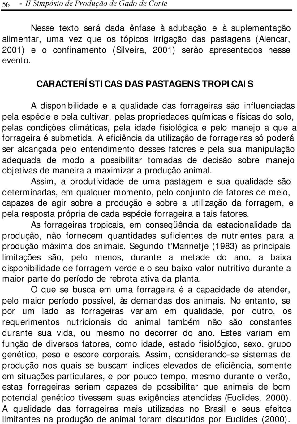 CARACTERÍSTICAS DAS PASTAGENS TROPICAIS A disponibilidade e a qualidade das forrageiras são influenciadas pela espécie e pela cultivar, pelas propriedades químicas e físicas do solo, pelas condições