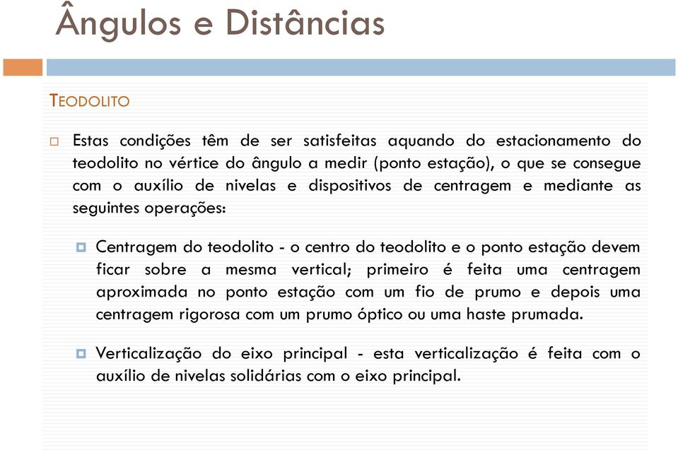 devem ficar sobre a mesma vertical; primeiro é feita uma centragem aproximada no ponto estação com um fio de prumo e depois uma centragem rigorosa com um