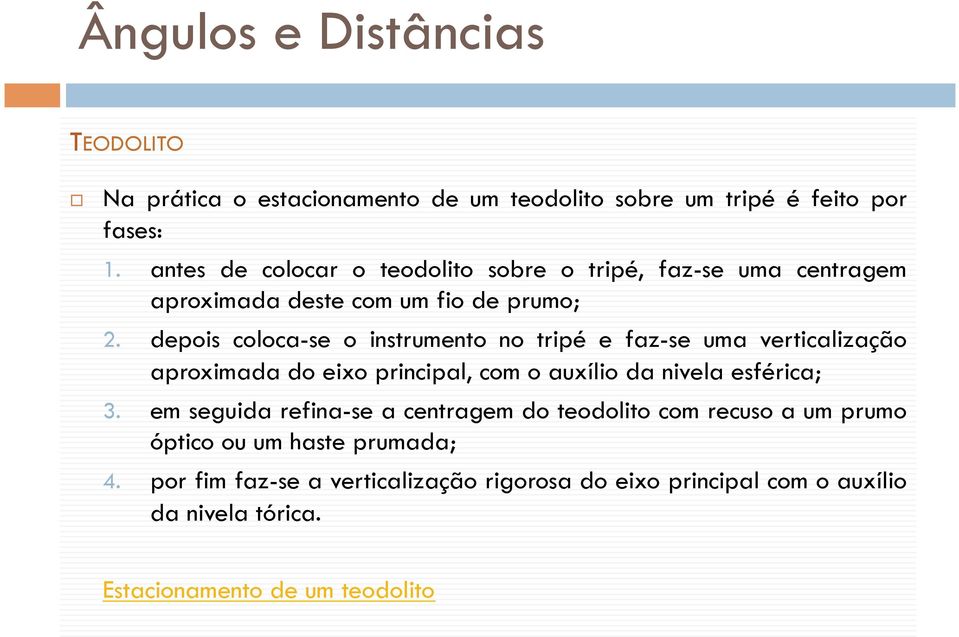 depois coloca-se o instrumento no tripé e faz-se uma verticalização aproximada do eixo principal, com o auxílio da nivela esférica; 3.