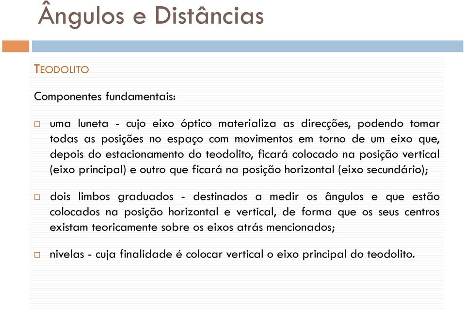 horizontal (eixo secundário); dois limbos graduados - destinados a medir os ângulos e que estão colocados na posição horizontal e vertical, de forma