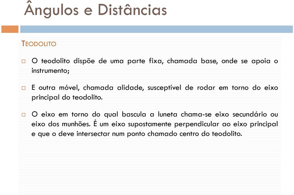 O eixo em torno do qual bascula a luneta chama-se eixo secundário ou eixo dos munhões.