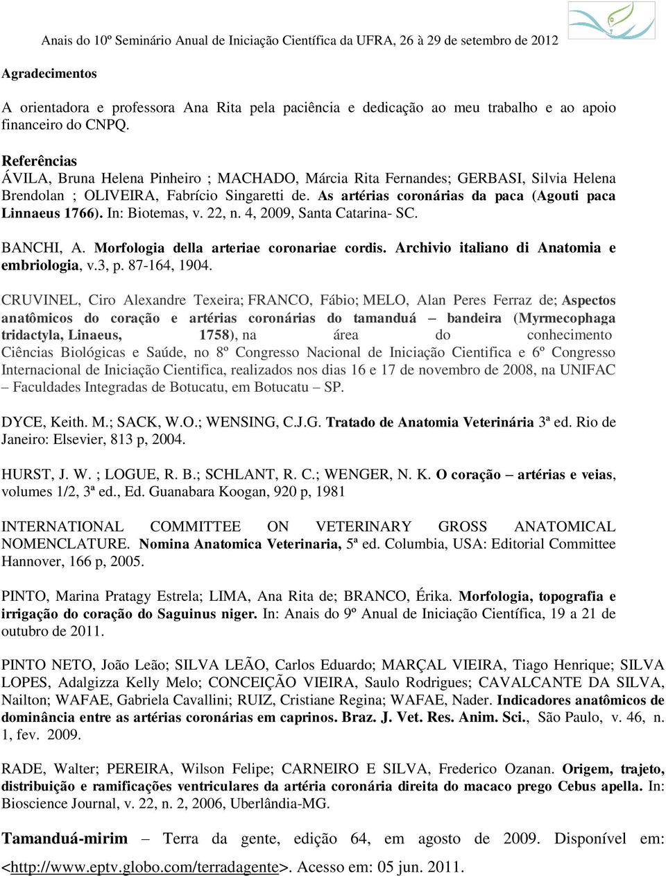 As artérias coronárias da paca (Agouti paca Linnaeus 1766). In: Biotemas, v. 22, n. 4, 2009, Santa Catarina- SC. BANCHI, A. Morfologia della arteriae coronariae cordis.