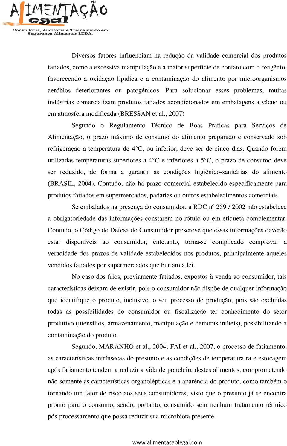 Para solucionar esses problemas, muitas indústrias comercializam produtos fatiados acondicionados em embalagens a vácuo ou em atmosfera modificada (BRESSAN et al.