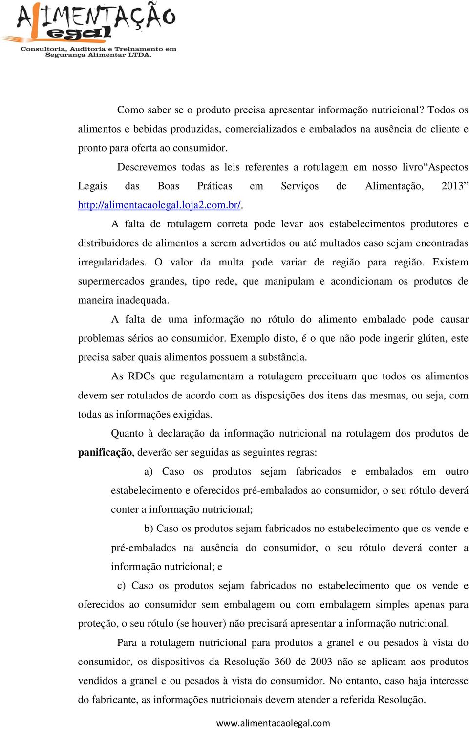 A falta de rotulagem correta pode levar aos estabelecimentos produtores e distribuidores de alimentos a serem advertidos ou até multados caso sejam encontradas irregularidades.