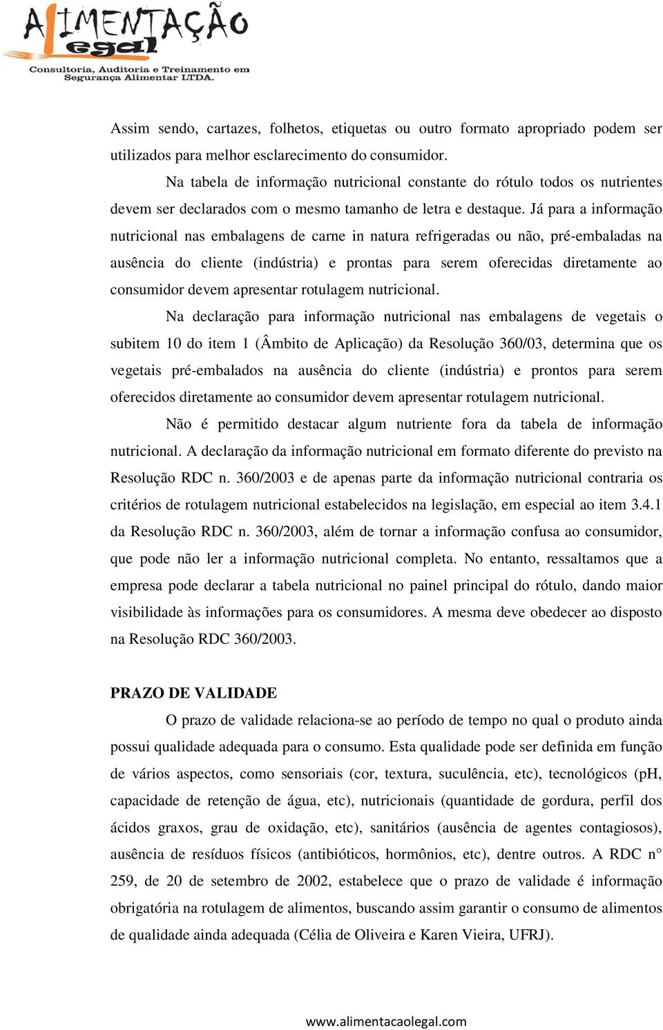 Já para a informação nutricional nas embalagens de carne in natura refrigeradas ou não, pré-embaladas na ausência do cliente (indústria) e prontas para serem oferecidas diretamente ao consumidor