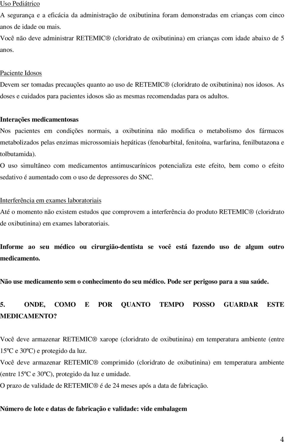 Paciente Idosos Devem ser tomadas precauções quanto ao uso de RETEMIC (cloridrato de oxibutinina) nos idosos. As doses e cuidados para pacientes idosos são as mesmas recomendadas para os adultos.