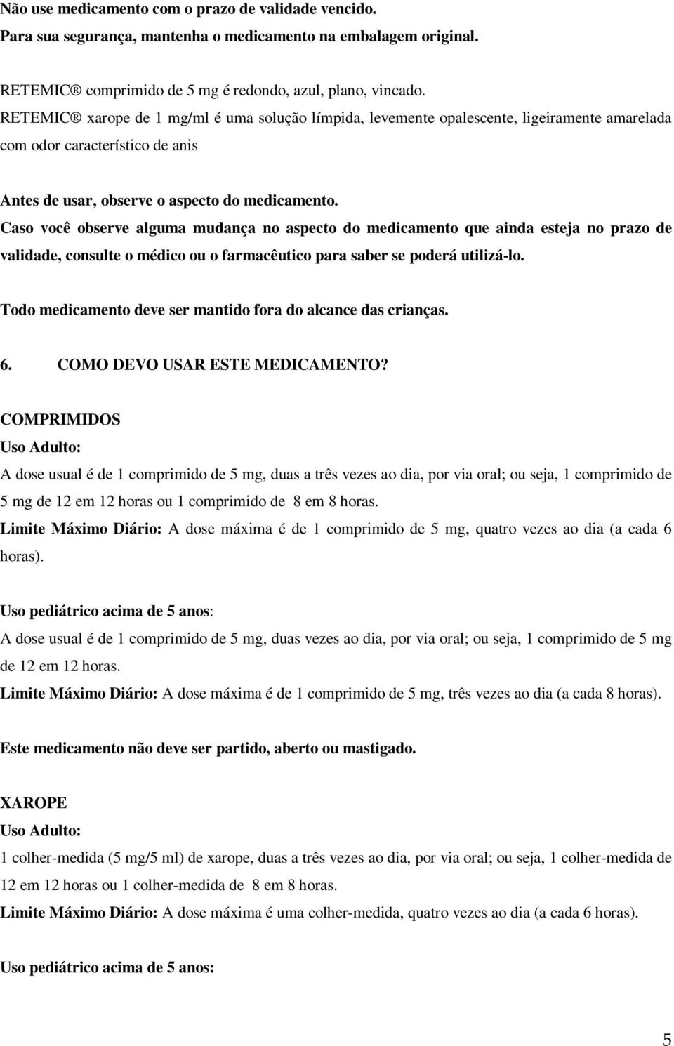 Caso você observe alguma mudança no aspecto do medicamento que ainda esteja no prazo de validade, consulte o médico ou o farmacêutico para saber se poderá utilizá-lo.