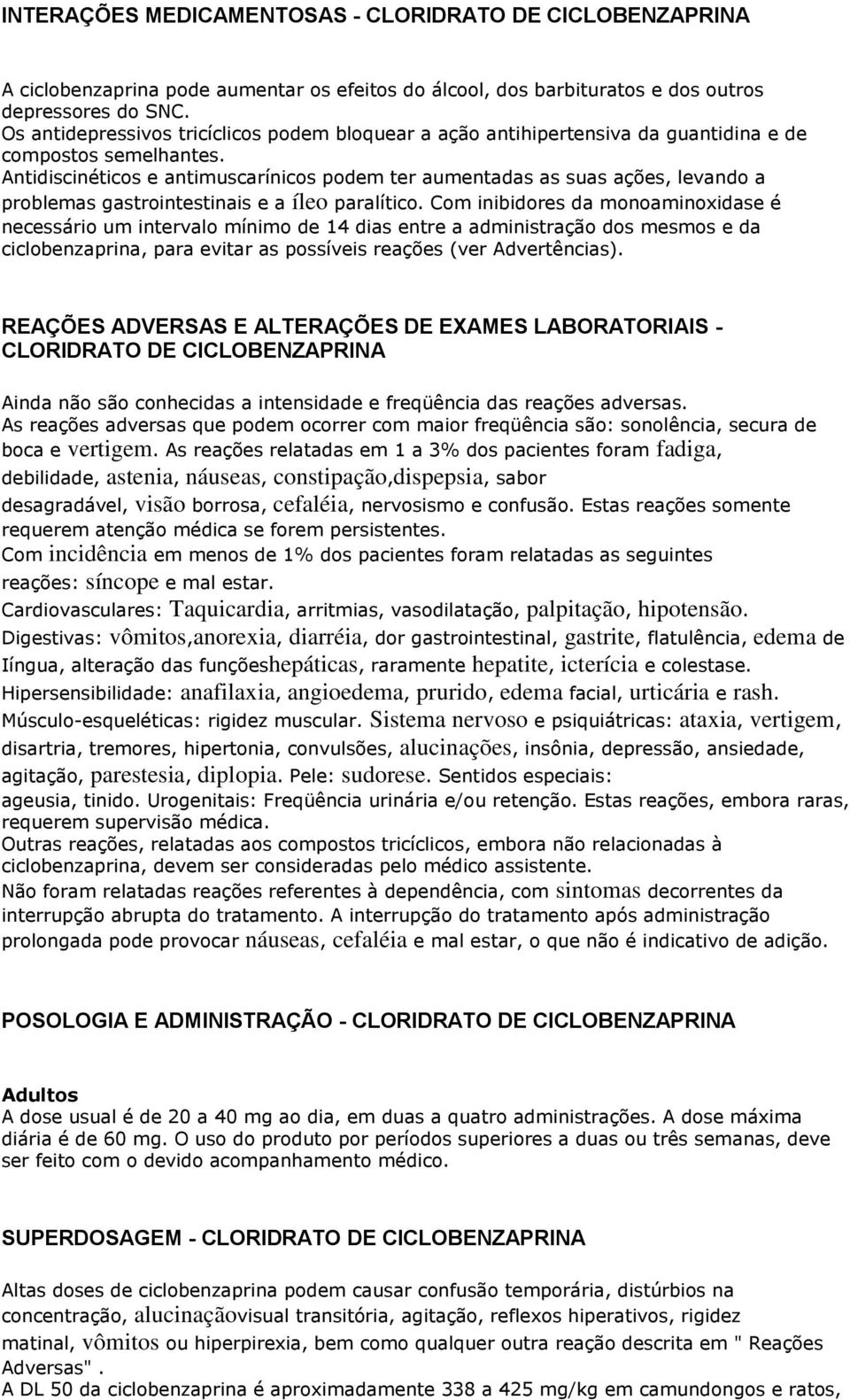 Antidiscinéticos e antimuscarínicos podem ter aumentadas as suas ações, levando a problemas gastrointestinais e a íleo paralítico.