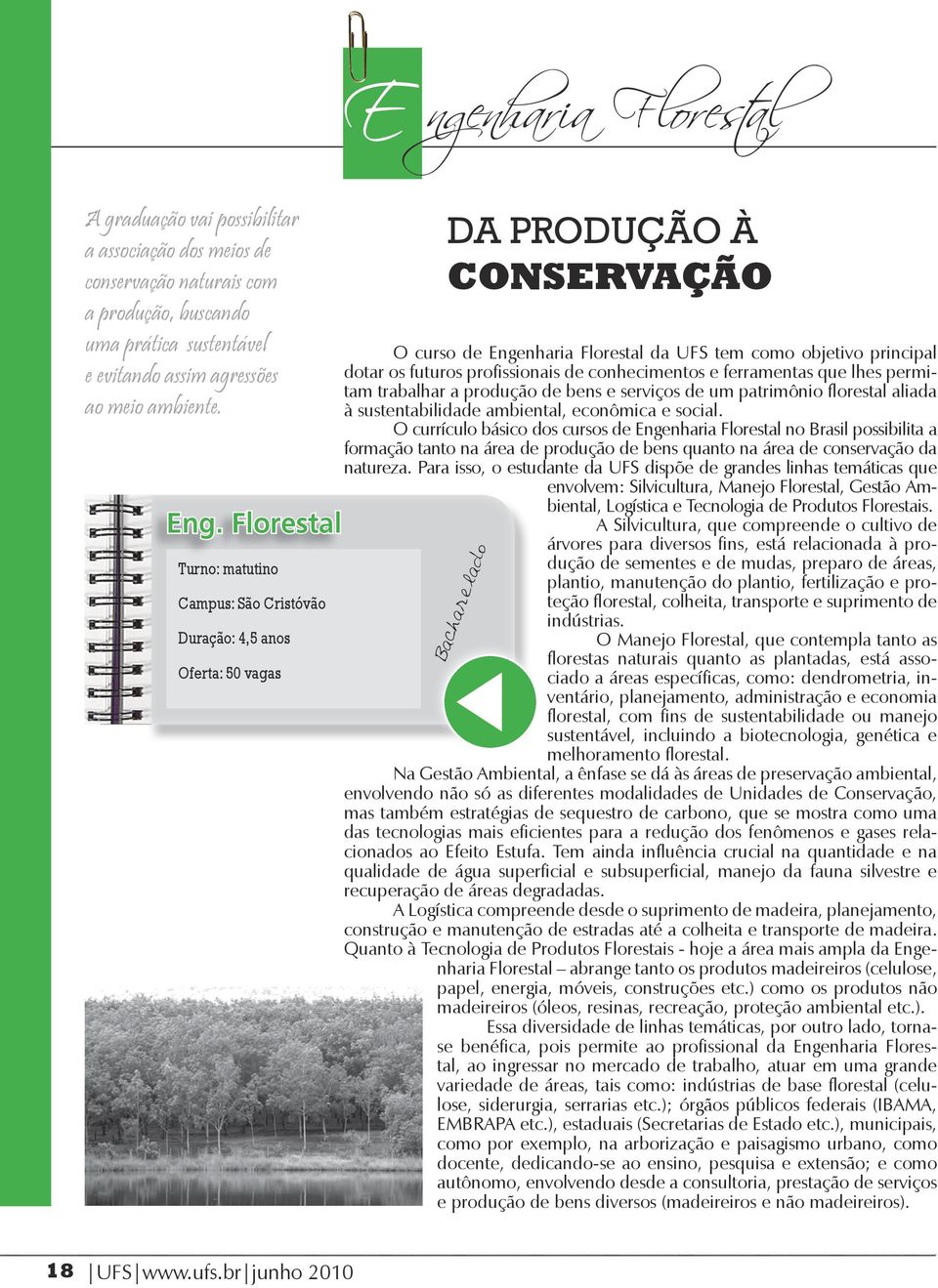 dotar os futuros profissionais de conhecimentos e ferramentas que lhes permitam trabalhar a produção de bens e serviços de um patrimônio florestal aliada à sustentabilidade ambiental, econômica e