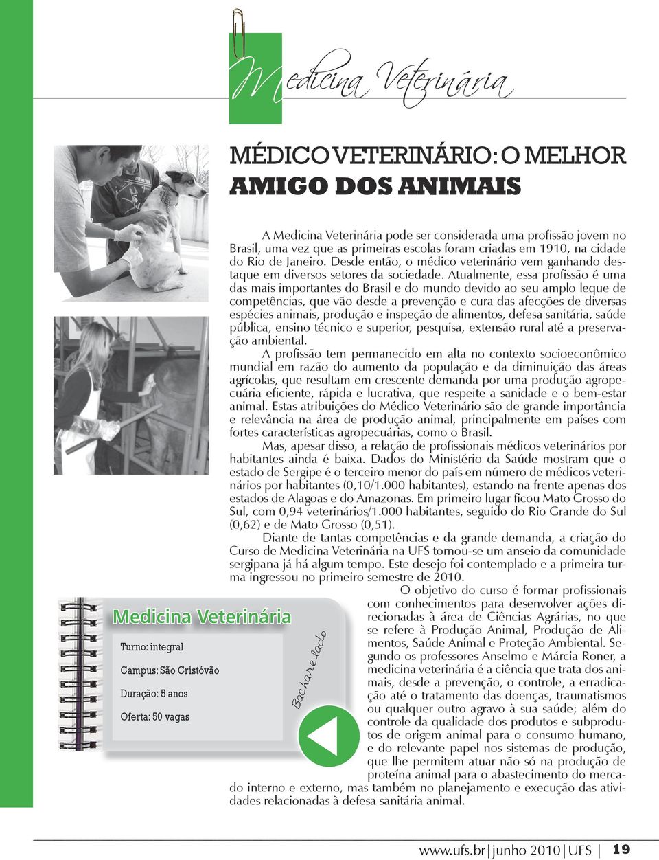 Desde então, o médico veterinário vem ganhando destaque em diversos setores da sociedade.