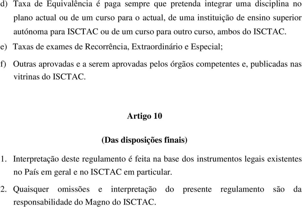 e) Taxas de exames de Recorrência, Extraordinário e Especial; f) Outras aprovadas e a serem aprovadas pelos órgãos competentes e, publicadas nas vitrinas do ISCTAC.