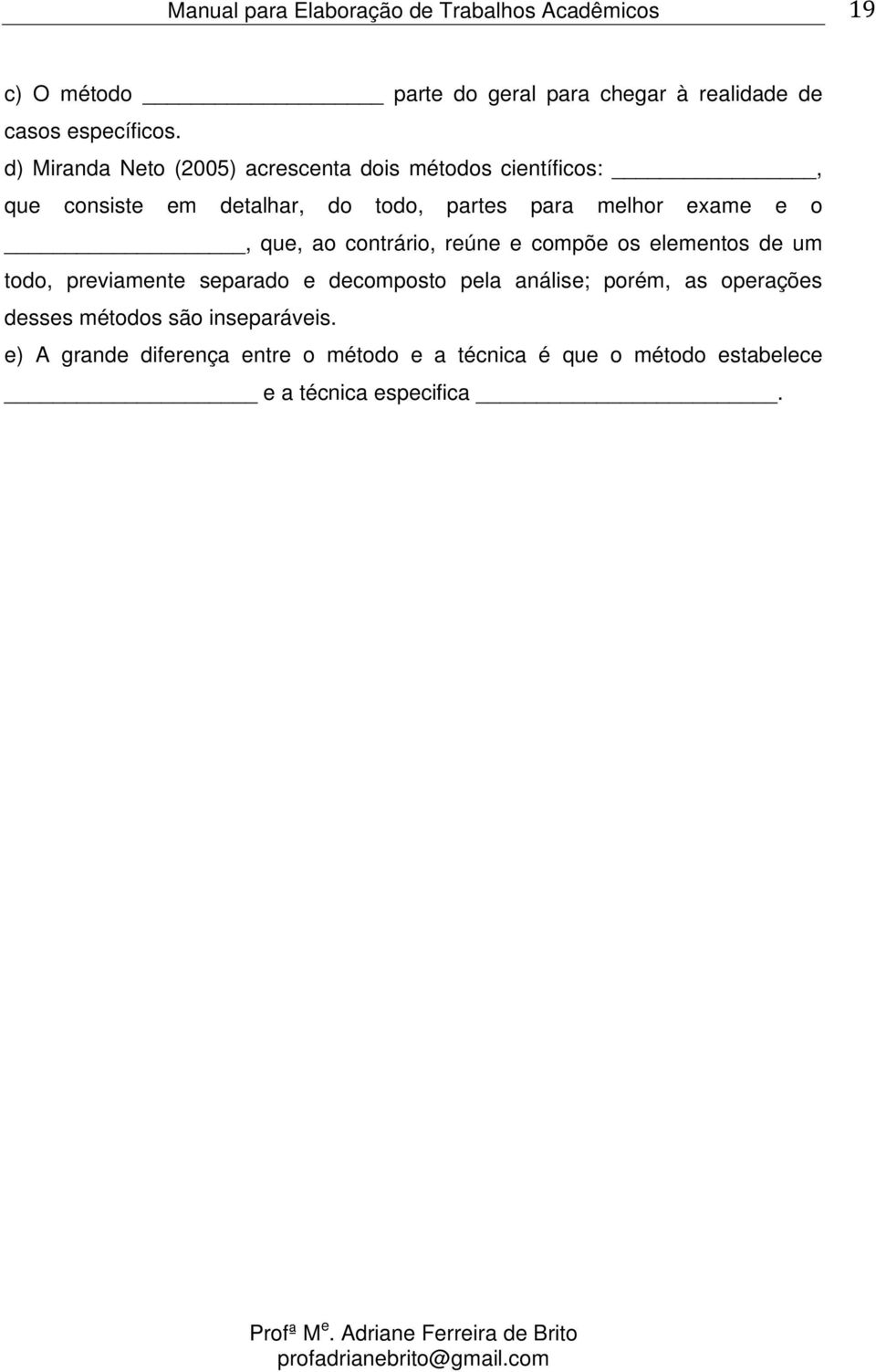 exame e o, que, ao contrário, reúne e compõe os elementos de um todo, previamente separado e decomposto pela