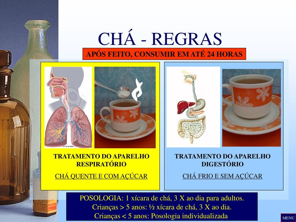 FRIO E SEM AÇÚCAR POSOLOGIA: 1 xícara de chá, 3 X ao dia para adultos.