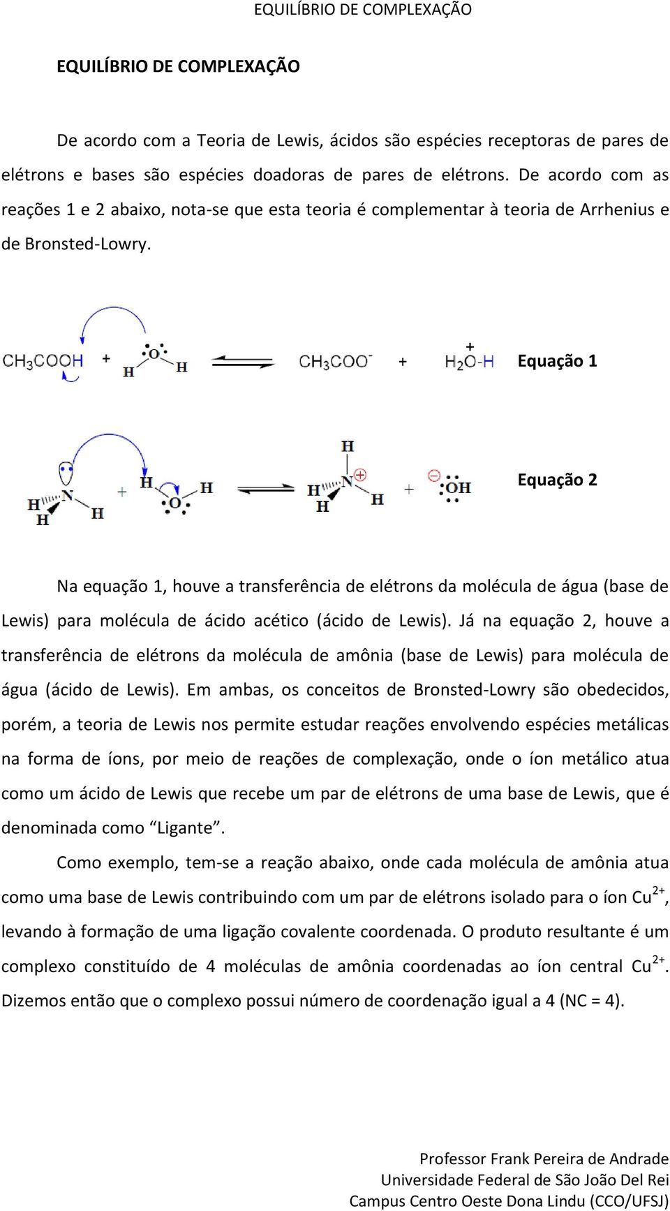 Equação Equação Na equação, houve a traserêcia de elétros da molécula de água (base de Lewis) para molécula de ácido acético (ácido de Lewis).