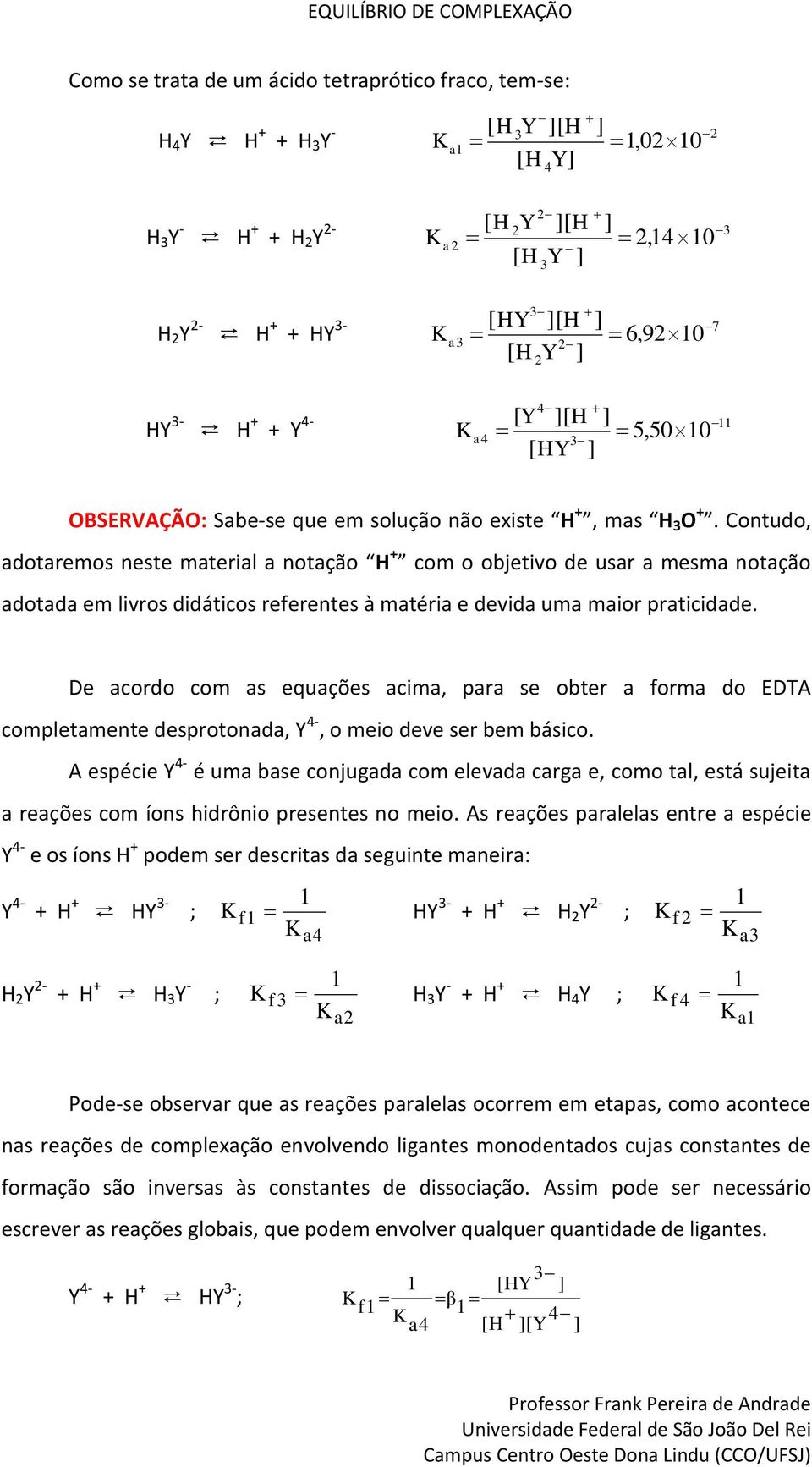 Cotudo, adotaremos este material a otação H + com o objetivo de usar a mesma otação adotada em livros didáticos reeretes à matéria e devida uma maior praticidade.