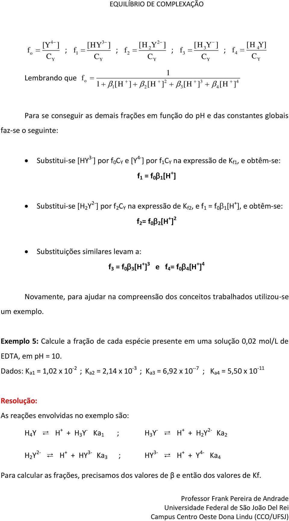 Novamete, para ajudar a compreesão dos coceitos trabalhados utilizou-se Exemplo 5: Calcule a ração de cada espécie presete em uma solução 0,0 mol/l de EDTA, em ph = 0.