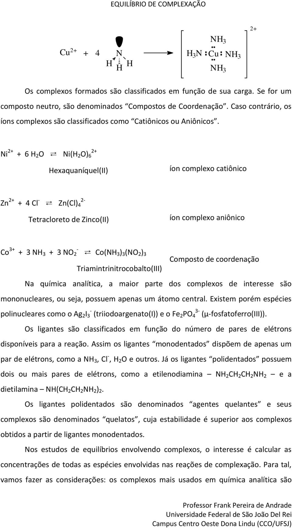 Ni + + 6 H O Ni(H O) 6 + Hexaquaíquel(II) ío complexo catiôico Z + + Cl - Z(Cl) - Tetracloreto de Zico(II) ío complexo aiôico Co + - + NH + NO Co(NH ) (NO ) Composto de coordeação