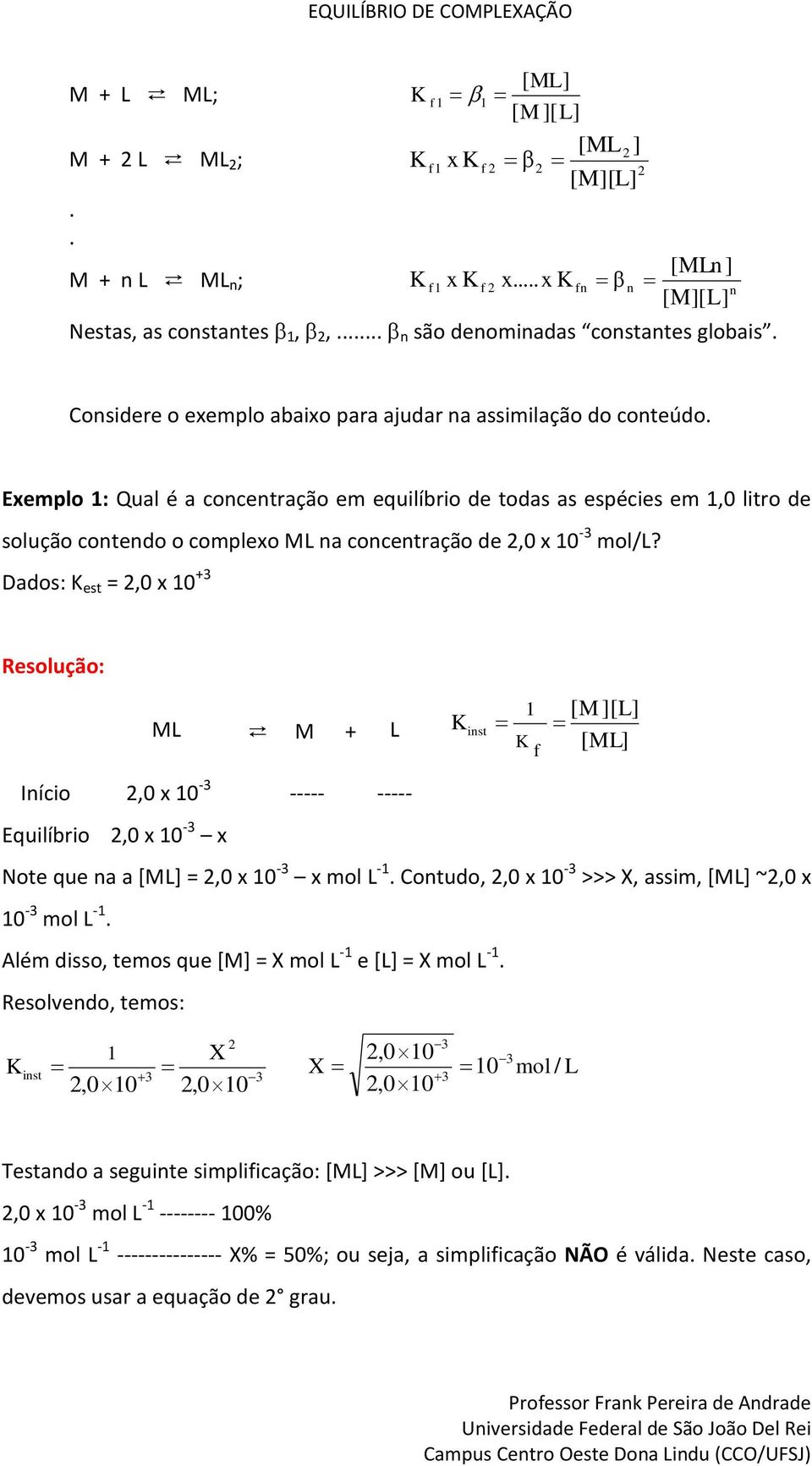 Dados: est =,0 x 0 + Resolução: ML M + L ist [ M [ L [ ML Iício,0 x 0 - ----- ----- Equilíbrio,0 x 0 - x Note que a a [ML =,0 x 0 - x mol L -. Cotudo,,0 x 0 - >>> X, assim, [ML ~,0 x 0 - mol L -.