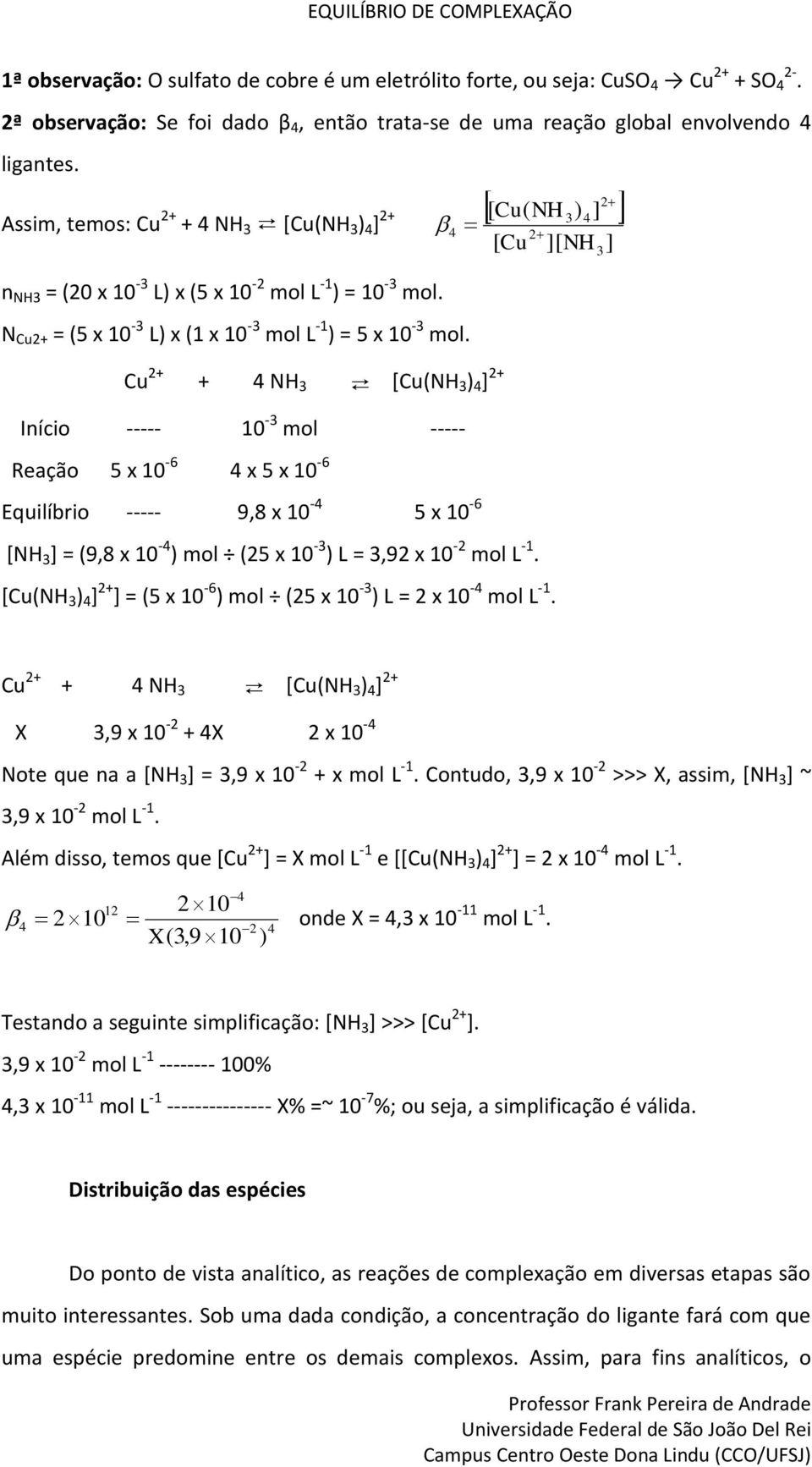 Cu + + NH [Cu(NH ) + Iício ----- 0 - mol ----- Reação 5 x 0-6 x 5 x 0-6 Equilíbrio ----- 9,8 x 0-5 x 0-6 [NH = (9,8 x 0 - ) mol (5 x 0 - ) L =,9 x 0 - mol L -.
