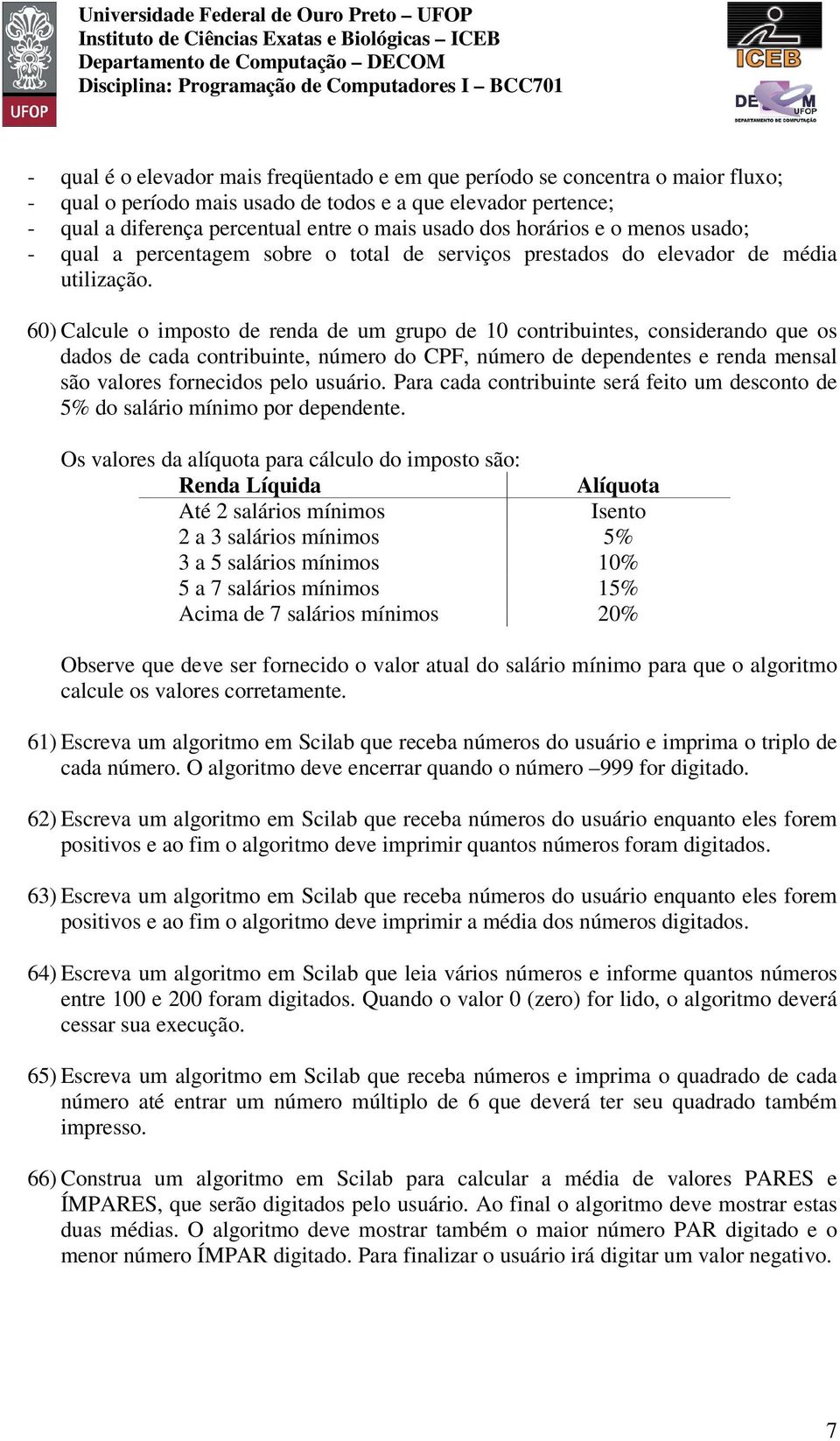 60) Calcule o imposto de renda de um grupo de 10 contribuintes, considerando que os dados de cada contribuinte, número do CPF, número de dependentes e renda mensal são valores fornecidos pelo usuário.