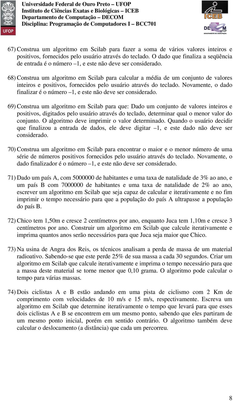 68) Construa um algoritmo em Scilab para calcular a média de um conjunto de valores inteiros e positivos, fornecidos pelo usuário através do teclado.