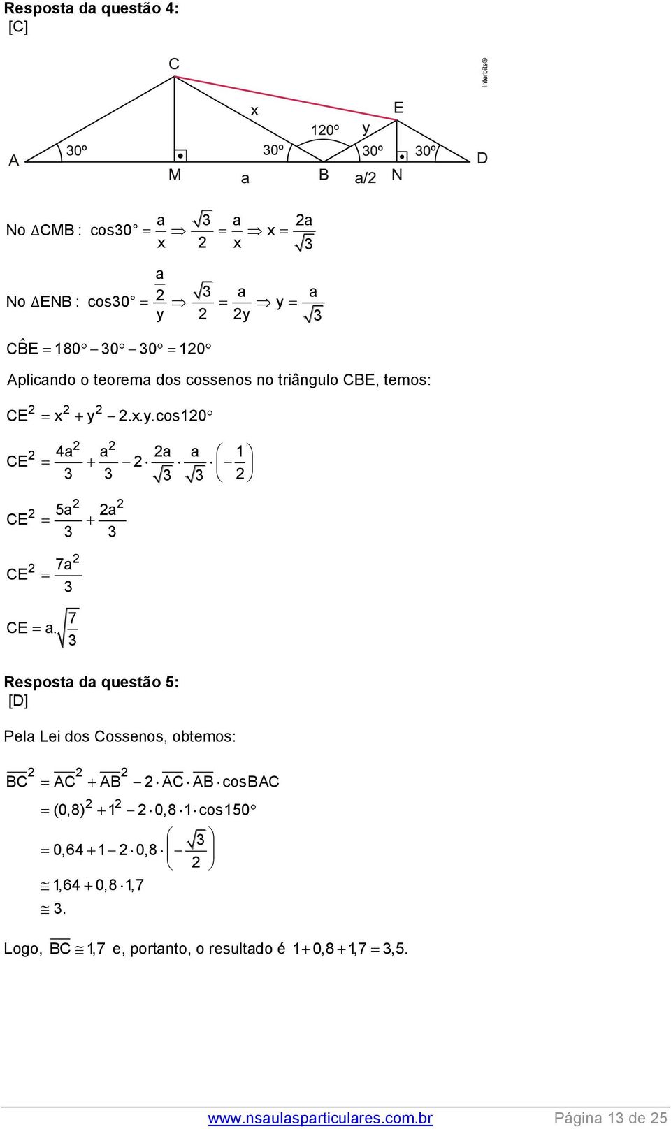 7 Resposta da questão 5: [D] Pela Lei dos Cossenos, obtemos: BC AC AB AC AB cosbac (0,8) 1 0,8 1cos150 0,64