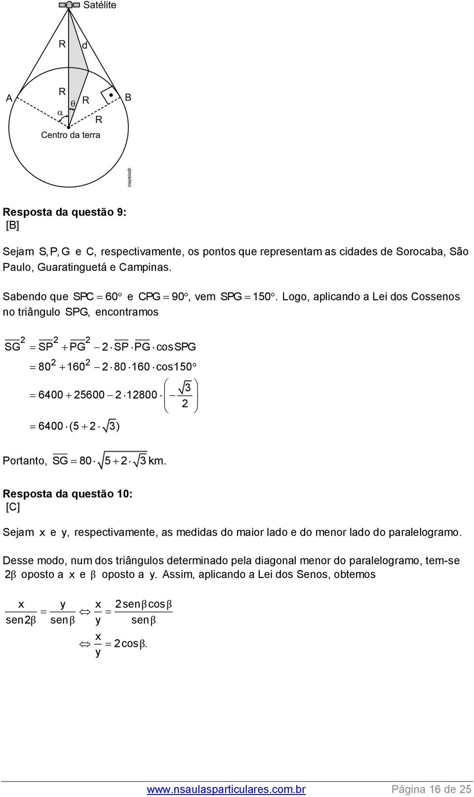 Logo, aplicando a Lei dos Cossenos no triângulo SPG, encontramos SG SP PG SP PG cosspg 80 160 80 160 cos150 6400 5600 1800 6400 (5 ) Portanto, SG 80 5 km.