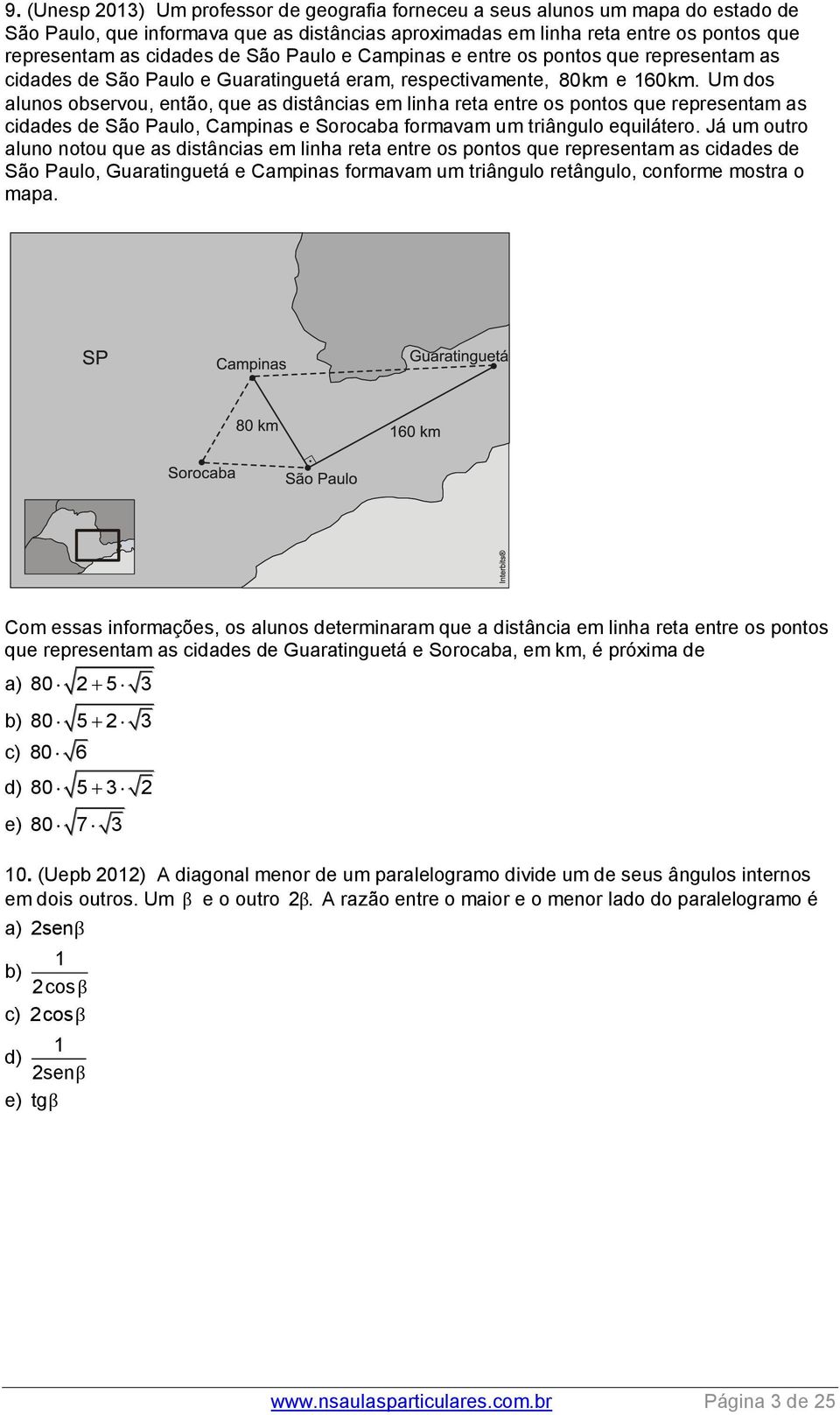 Um dos alunos observou, então, que as distâncias em linha reta entre os pontos que representam as cidades de São Paulo, Campinas e Sorocaba formavam um triângulo equilátero.