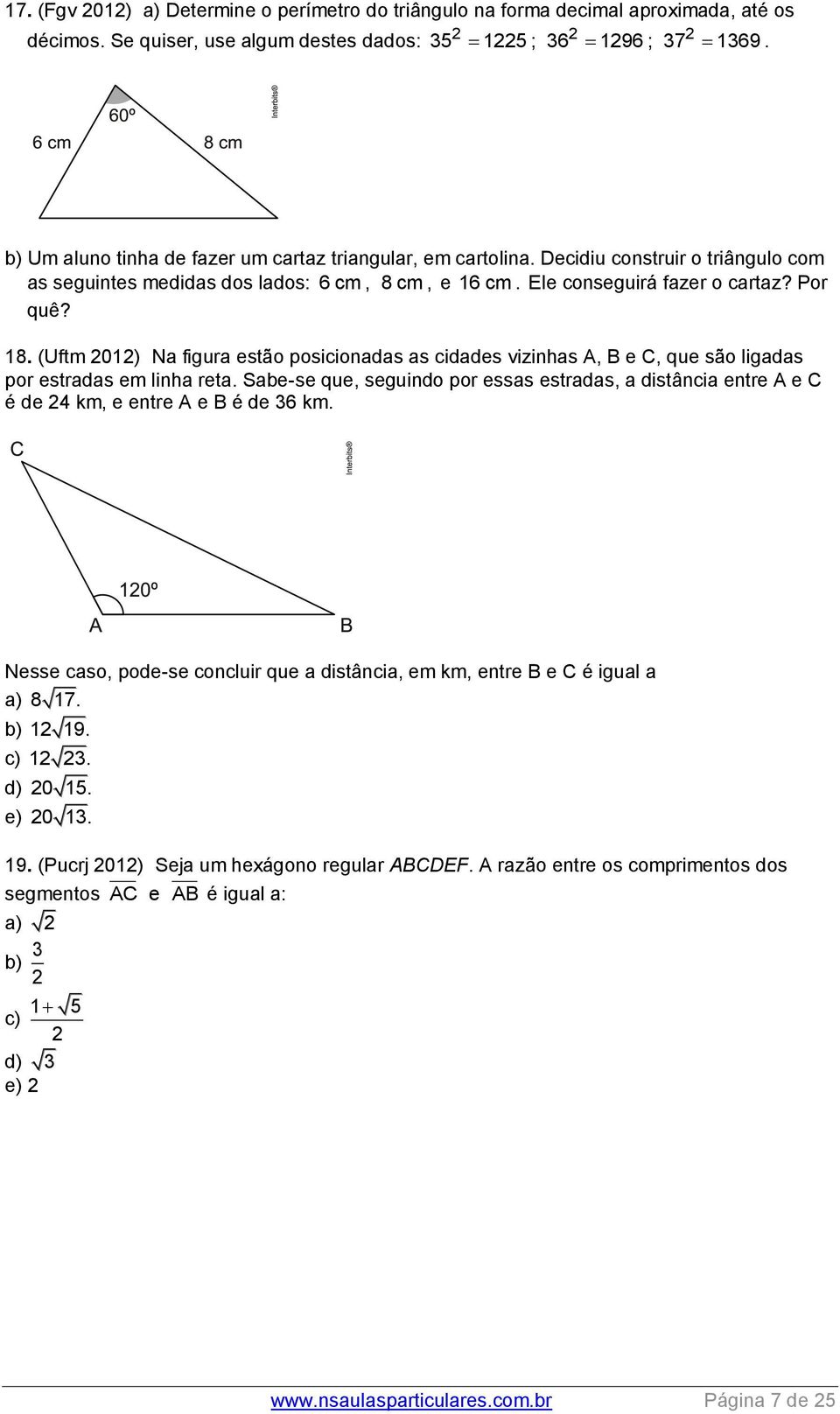 (Uftm 01) Na figura estão posicionadas as cidades vizinhas A, B e C, que são ligadas por estradas em linha reta.