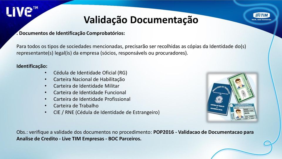 Identificação: Cédula de Identidade Oficial (RG) Carteira Nacional de Habilitação Carteira de Identidade Militar Carteira de Identidade Funcional Carteira de