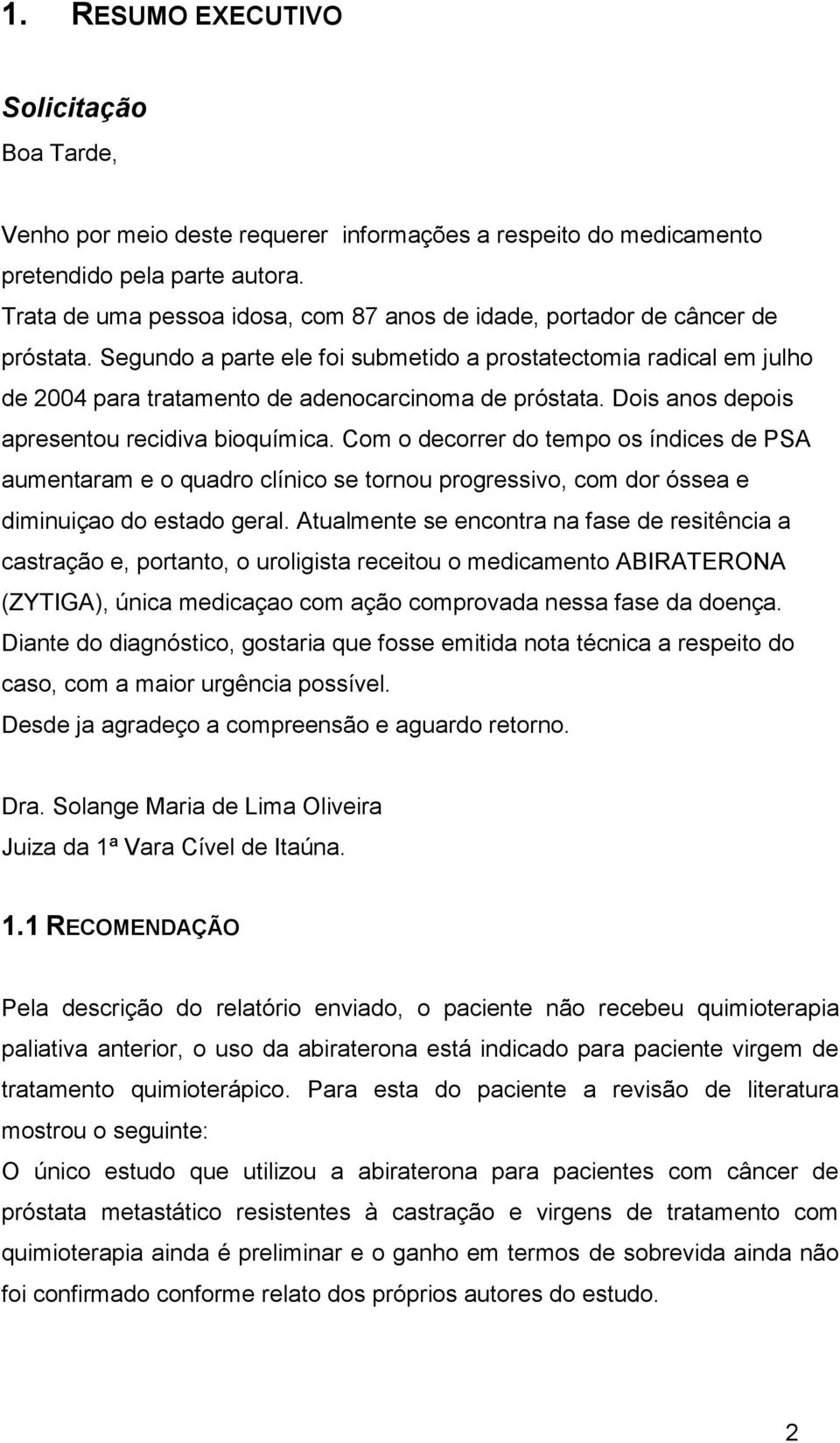 Segundo a parte ele foi submetido a prostatectomia radical em julho de 2004 para tratamento de adenocarcinoma de próstata. Dois anos depois apresentou recidiva bioquímica.