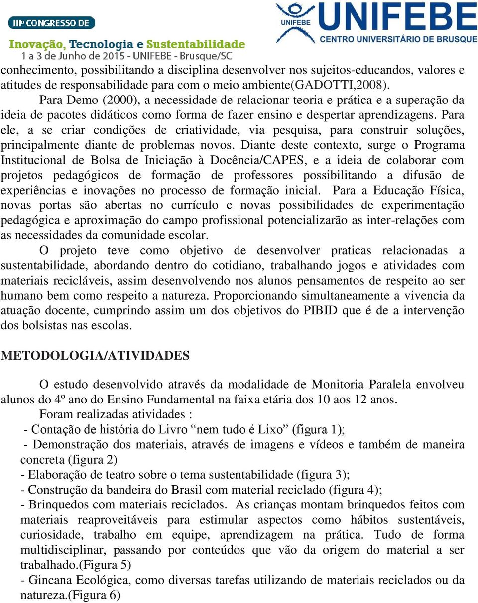 Para ele, a se criar condições de criatividade, via pesquisa, para construir soluções, principalmente diante de problemas novos.