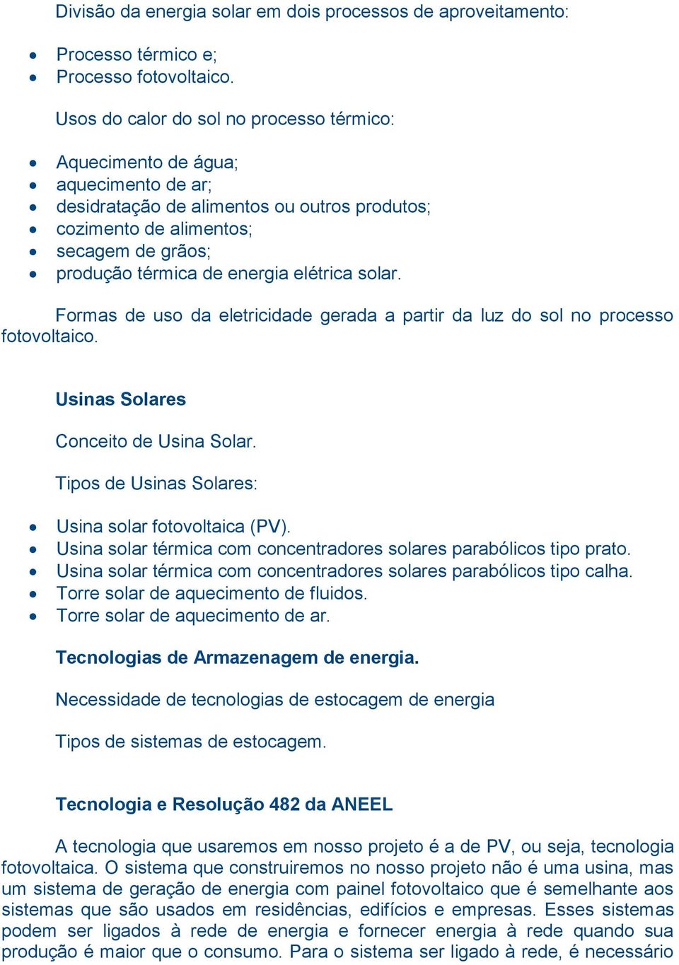 elétrica solar. Formas de uso da eletricidade gerada a partir da luz do sol no processo fotovoltaico. Usinas Solares Conceito de Usina Solar. Tipos de Usinas Solares: Usina solar fotovoltaica (PV).