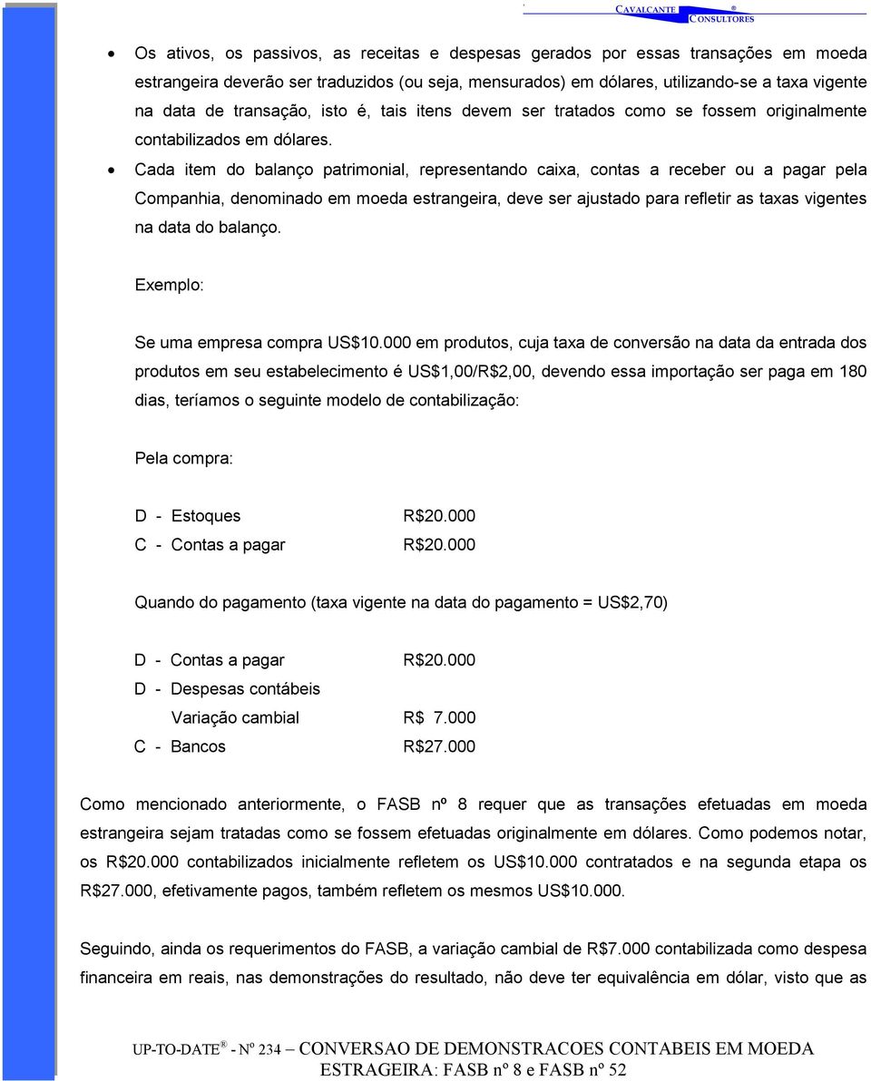 Cada item do balanço patrimonial, representando caixa, contas a receber ou a pagar pela Companhia, denominado em moeda estrangeira, deve ser ajustado para refletir as taxas vigentes na data do