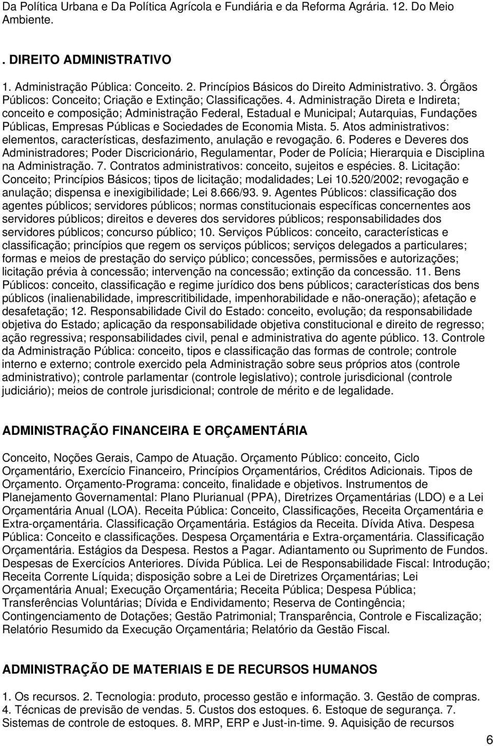 Administração Direta e Indireta; conceito e composição; Administração Federal, Estadual e Municipal; Autarquias, Fundações Públicas, Empresas Públicas e Sociedades de Economia Mista. 5.