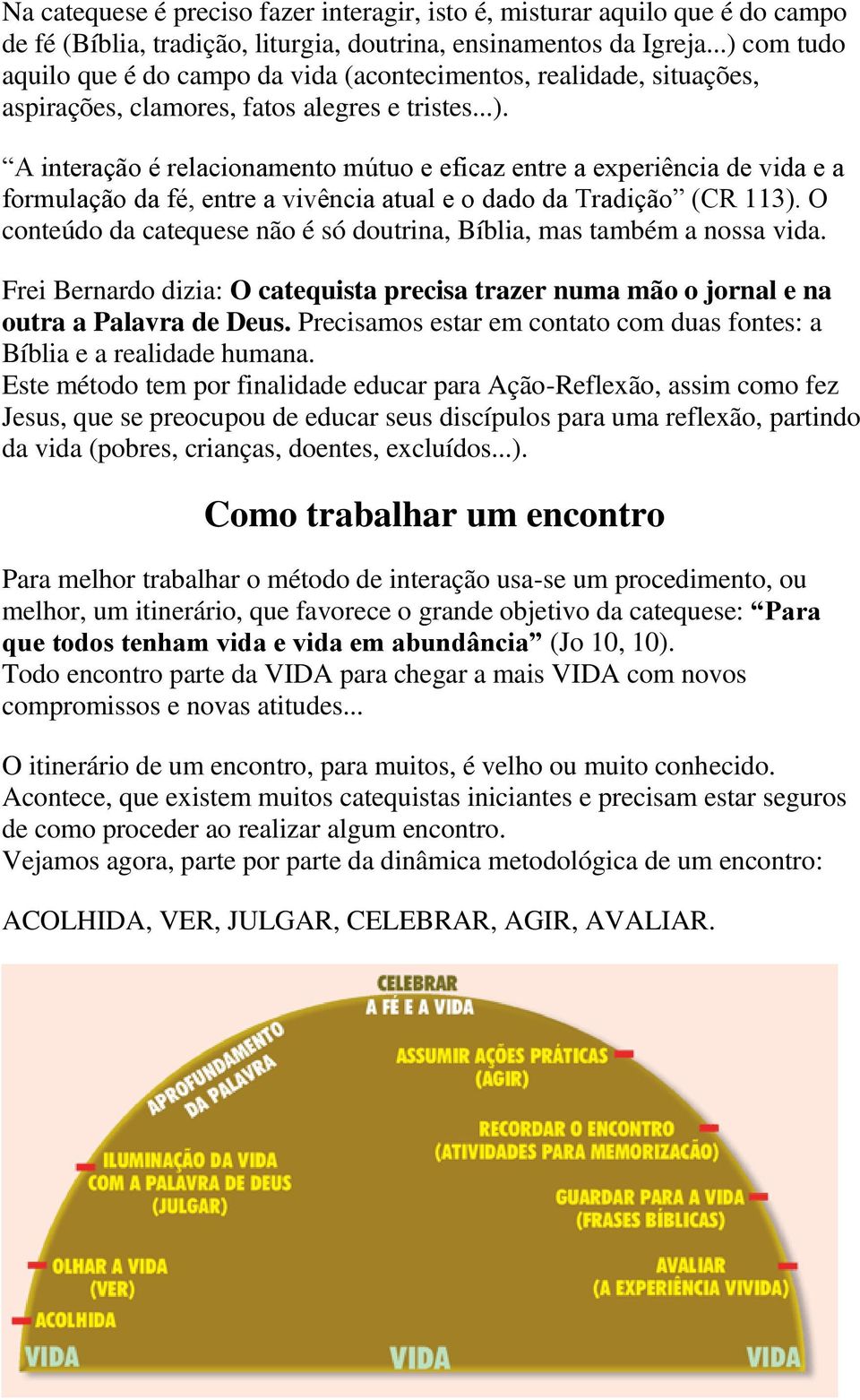 O conteúdo da catequese não é só doutrina, Bíblia, mas também a nossa vida. Frei Bernardo dizia: O catequista precisa trazer numa mão o jornal e na outra a Palavra de Deus.