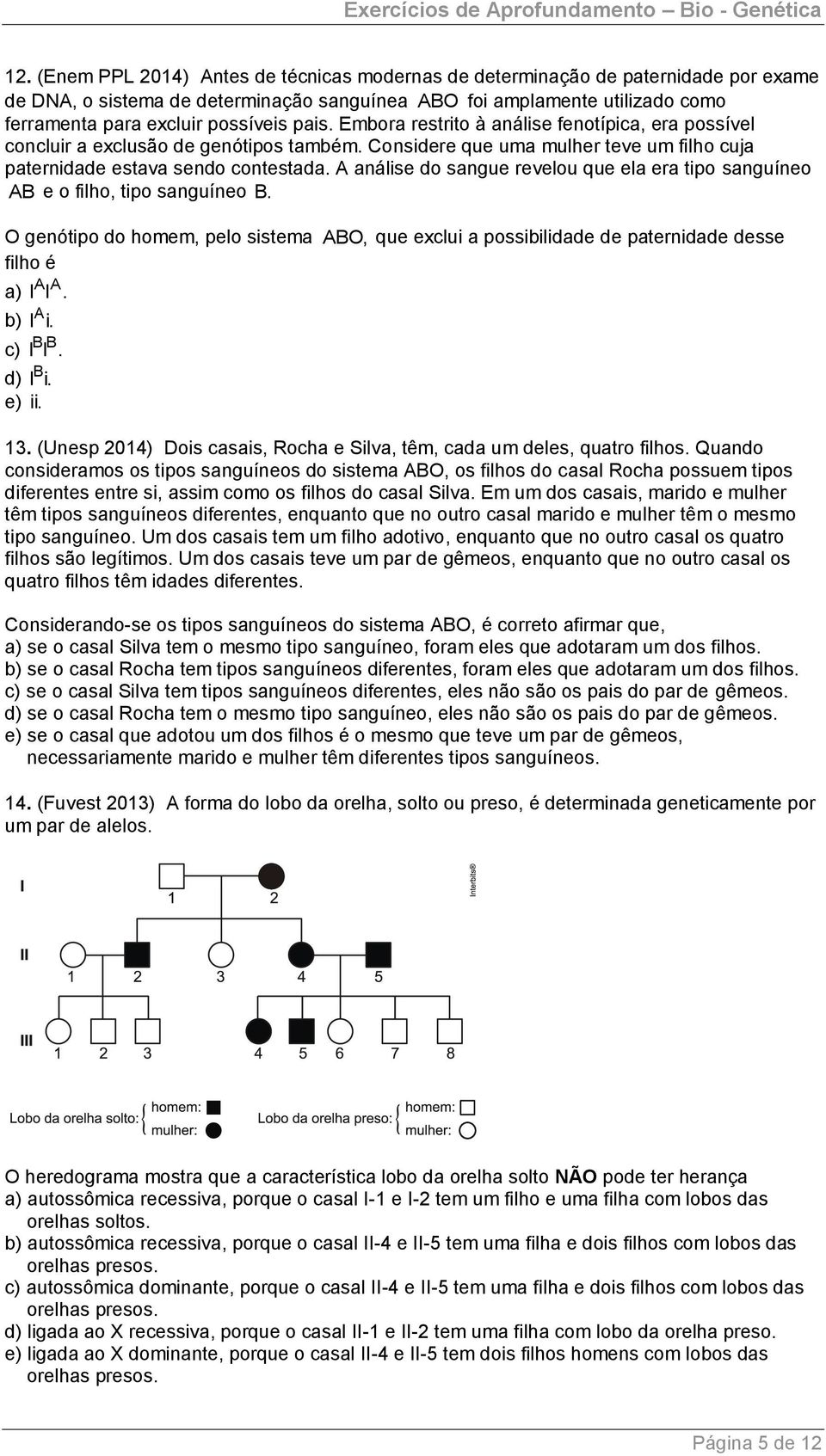 A análise do sangue revelou que ela era tipo sanguíneo AB e o filho, tipo sanguíneo B. O genótipo do homem, pelo sistema ABO, que exclui a possibilidade de paternidade desse filho é a) I AA I.