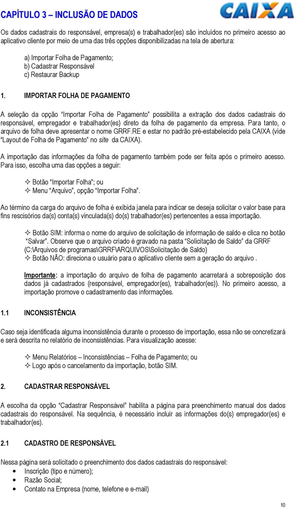 IMPORTAR FOLHA DE PAGAMENTO A seleção da opção Importar Folha de Pagamento possibilita a extração dos dados cadastrais do responsável, empregador e trabalhador(es) direto da folha de pagamento da