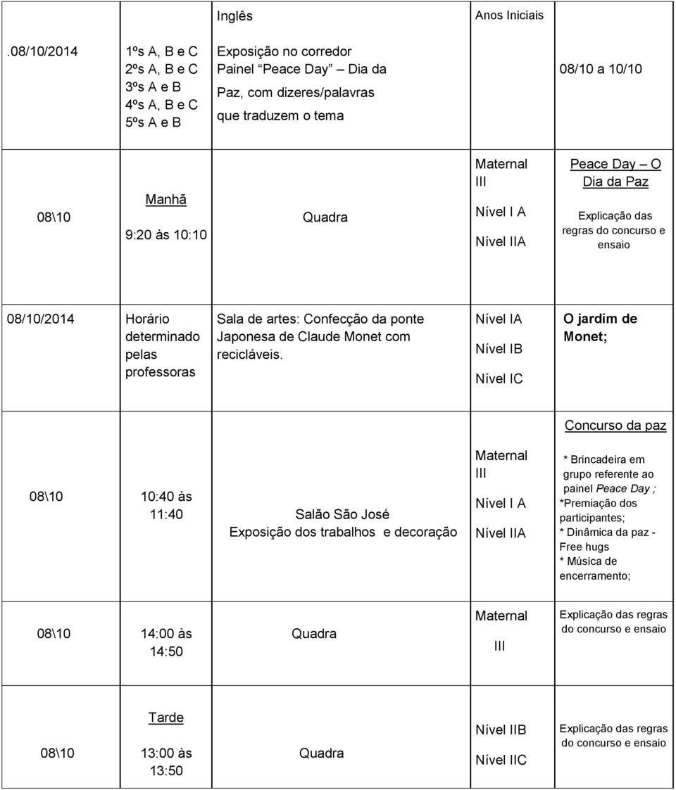 10:10 Quadra Maternal III Nível I A Nível IIA Peace Day O Dia da Paz Explicação das regras do concurso e ensaio 08/10/2014 Horário determinado pelas professoras Sala de artes: Confecção da ponte
