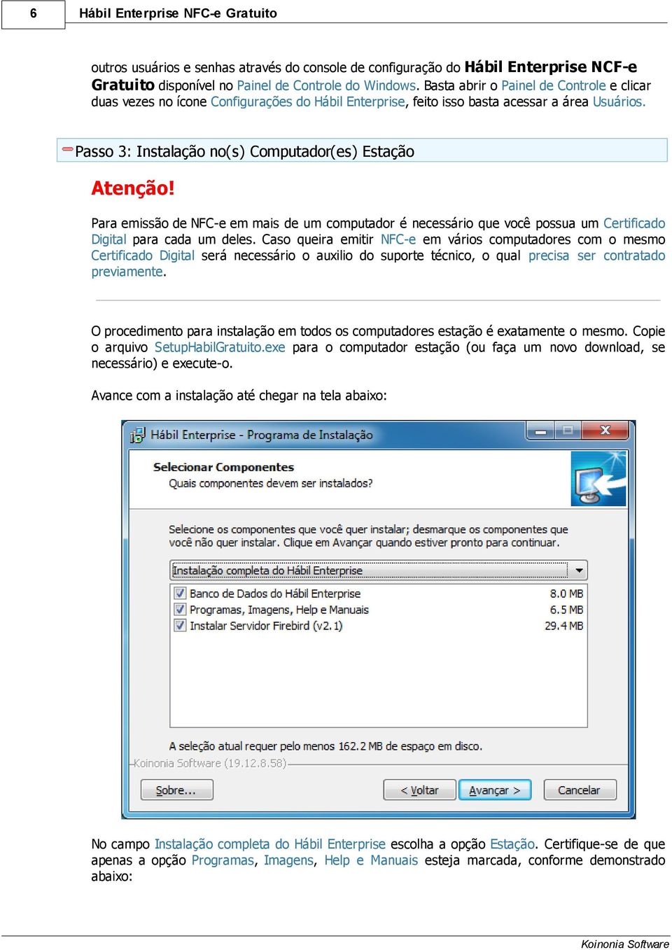 Para emissão de NFC-e em mais de um computador é necessário que você possua um Certificado Digital para cada um deles.