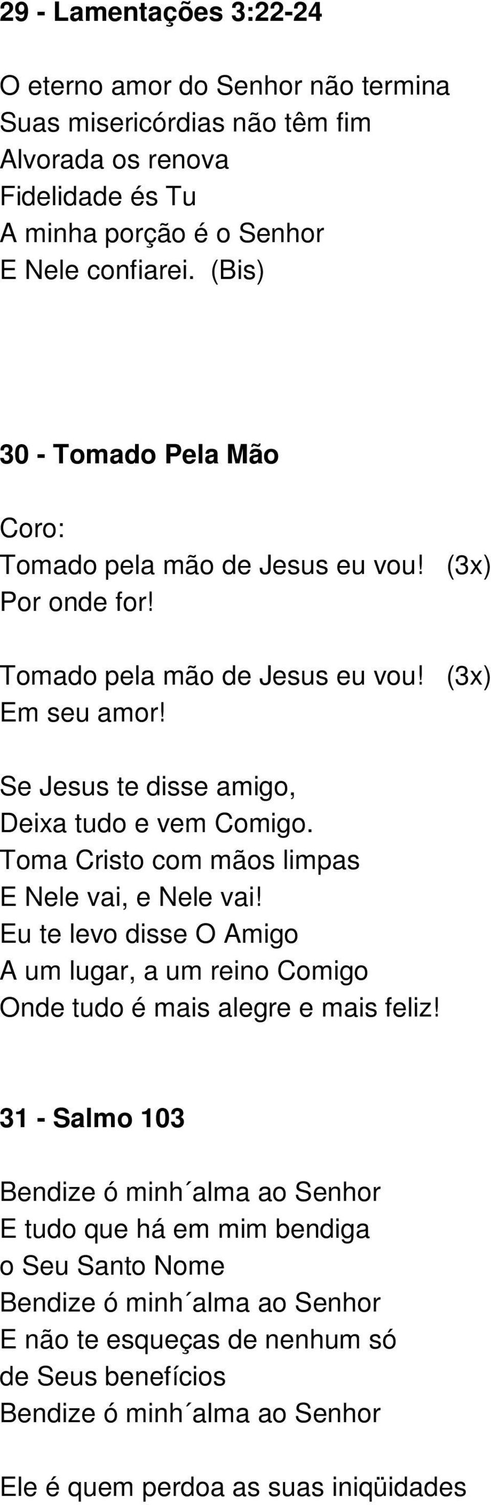 Toma Cristo com mãos limpas E Nele vai, e Nele vai! Eu te levo disse O Amigo A um lugar, a um reino Comigo Onde tudo é mais alegre e mais feliz!