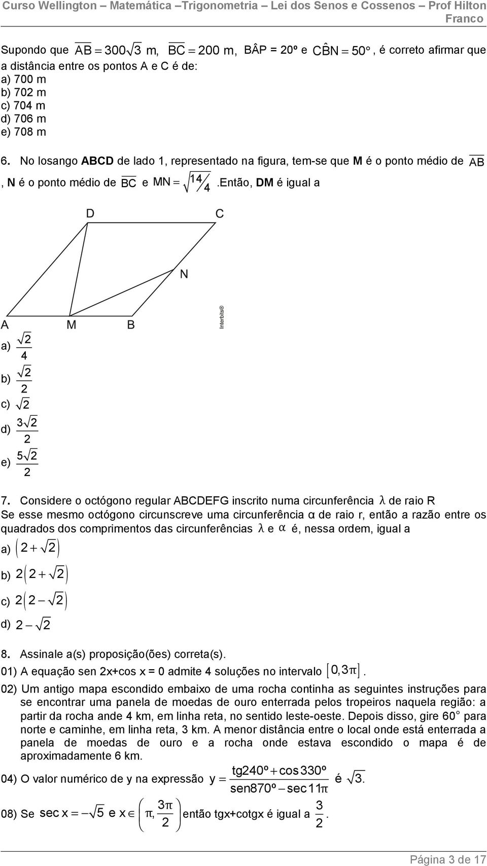 Considere o octógono regular ABCDEFG inscrito numa circunferência λ de raio R Se esse mesmo octógono circunscreve uma circunferência α de raio r, então a razão entre os quadrados dos comprimentos das