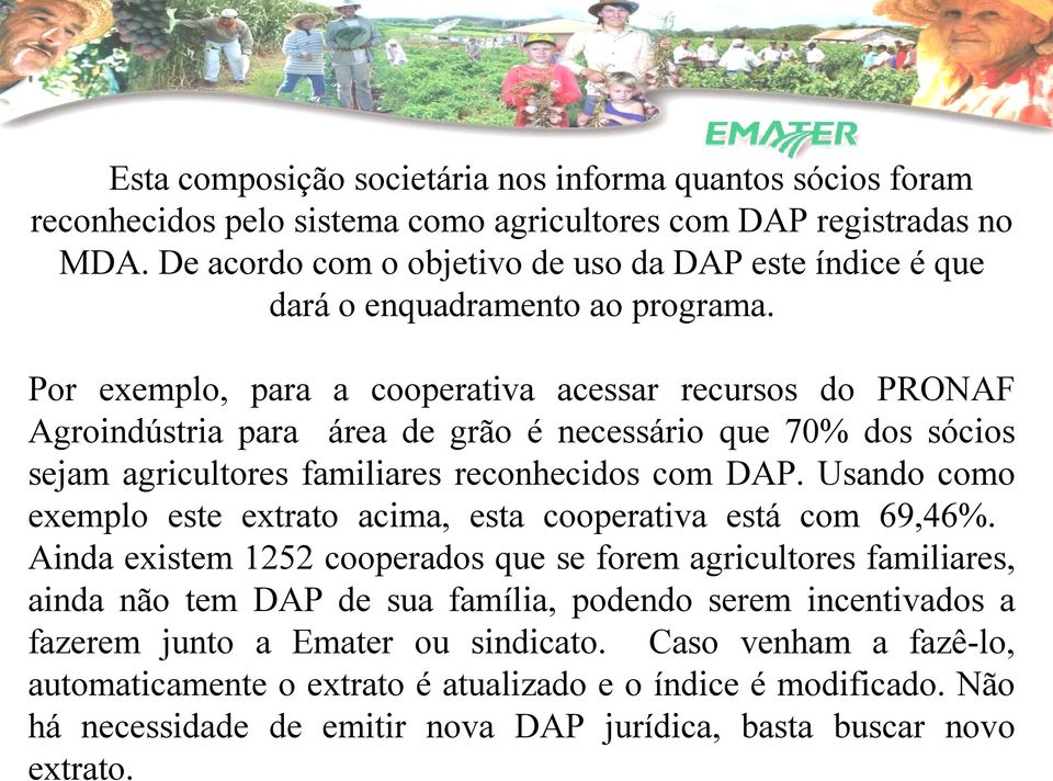 Por exemplo, para a cooperativa acessar recursos do PRONAF Agroindústria para área de grão é necessário que 70% dos sócios sejam agricultores familiares reconhecidos com DAP.