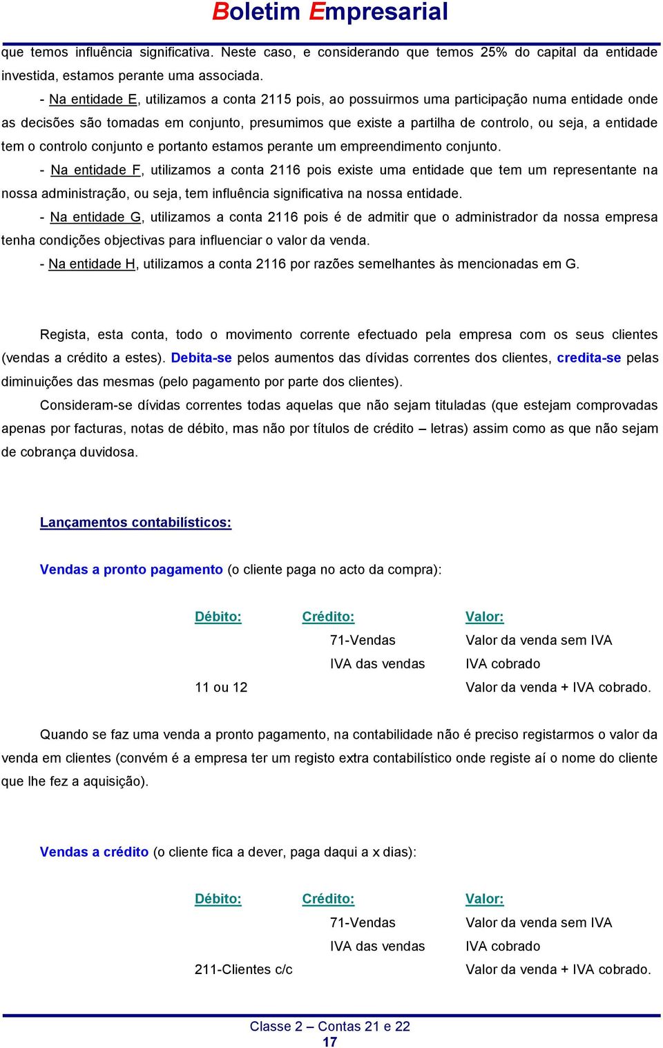 tem o controlo conjunto e portanto estamos perante um empreendimento conjunto.